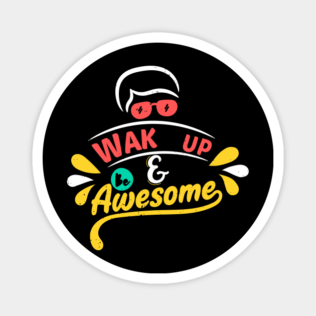 Wake Up And Be Awesome Magnet by Artmoo